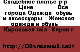 Свадебное платье р-р 46-50 › Цена ­ 22 000 - Все города Одежда, обувь и аксессуары » Женская одежда и обувь   . Кировская обл.,Киров г.